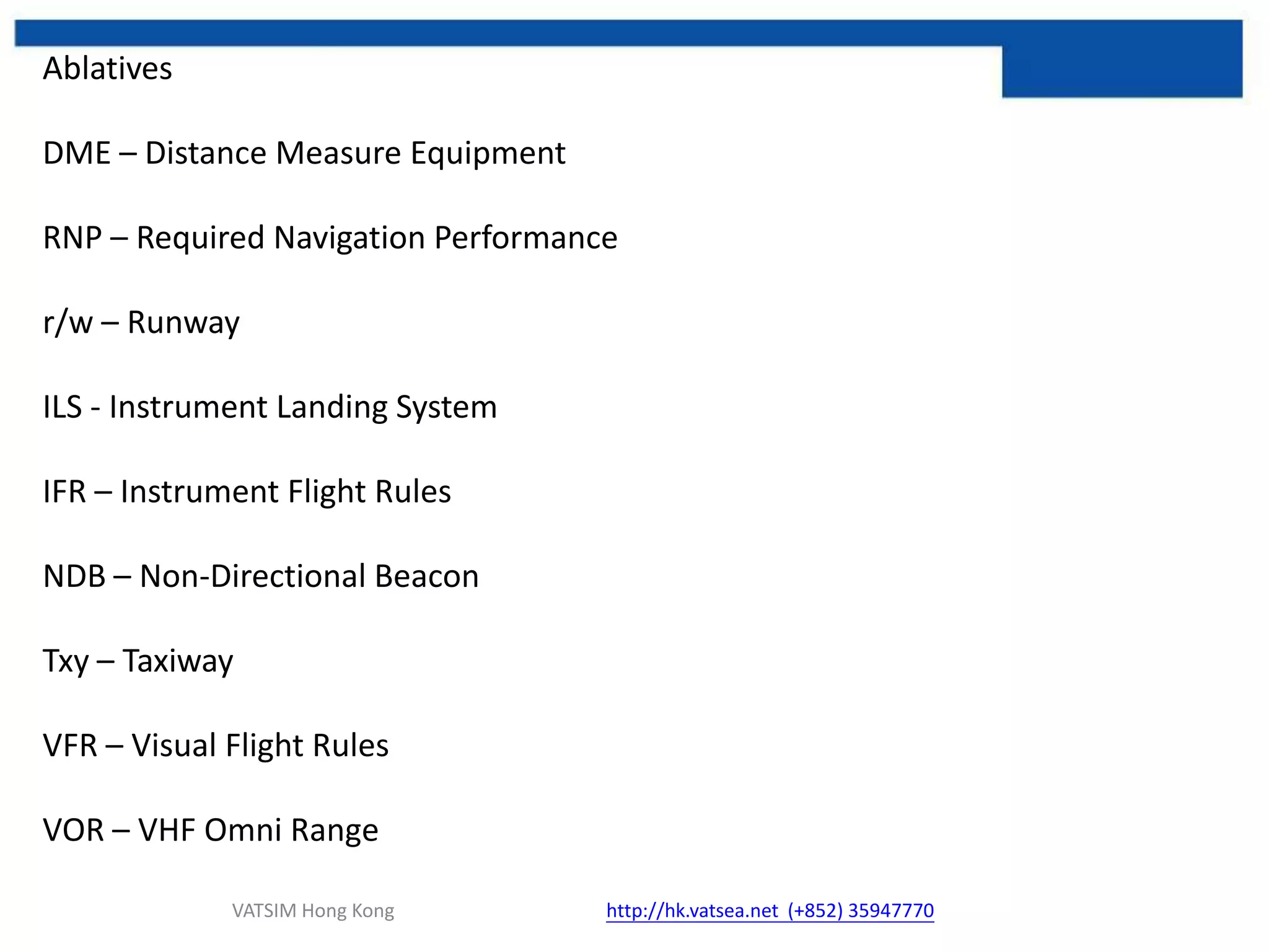 Today’s TopicsFlying RulesIFR / VFR 2. AerodromeMarking SignsRunwayTaxiwayLayout 3. Radio navigationVORNDBILS/DME4. Precise navigationRNAV / RNPObjects:At the end of training, trainees should to: Understand and identify foundation of an aircraft