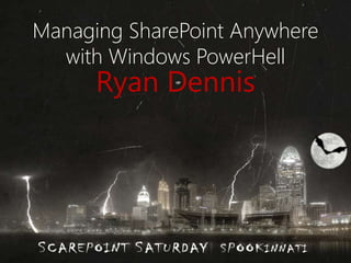 Managing SharePoint Anywhere 
with Windows PowerHell 
Ryan Dennis 
 