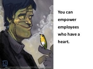 You can

empower
employees

who have a
heart.

http://odiseae.tumblr.com/post/59010960997/franky-friend-ipad-color-sketch

 