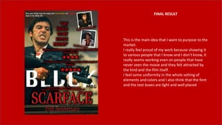 FINAL RESULT
This is the main idea that I want to purpose to the
market.
I really feel proud of my work because showing it
to various people that I know and I don’t know, it
really seems working even on people that have
never seen the movie and they felt attracted by
the kind and the film itself.
I feel some uniformity in the whole setting of
elements and colors and I also think that the font
and the text boxes are light and well placed
 