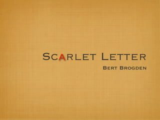 Scarlet Letter
        Bert Brogden
 