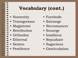 Vocabulary (cont.)NonentityTransgressorMagistrateRetributionOrthodoxEtherealSextonPestilenceForebodeEstrangeNecromancerScourgeInsidiousRepudiateSagaciousGesticulation