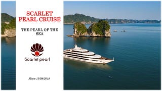 SCARLET
PEARL CRUISE
THE PEARL OF THE
SEA
Since 15/08/2019
 