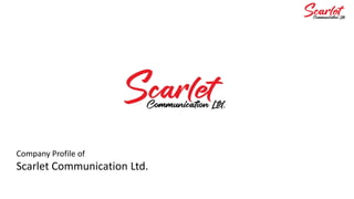 Company Profile of
Scarlet Communication Ltd.
 