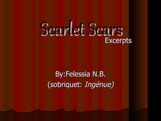 Scarlet Scars By:Felessia N.B. (sobriquet:  Ingénue) Excerpts  