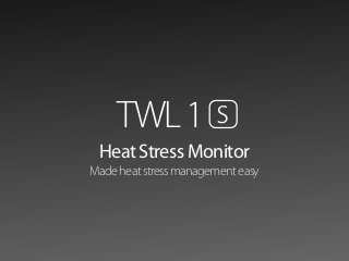 Madeheatstressmanagementeasy
Heat Stress Monitor
TWL1 s
 