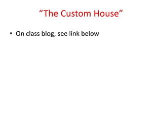 “The Custom House”
• On class blog, see link below
 