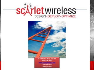 15770 Dallas Pkwy, Ste. 800
     Dallas, TX 75248
 www.scarletwireless.com
     T: 972-996-2535
     F: 888-703-0185
 www.scarletwireless.com
 