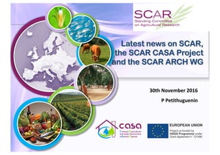 30th	November	2016	
P	Petithuguenin
Latest news on SCAR,
the SCAR CASA Project
and the SCAR ARCH WG
 