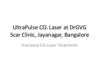 UltraPulse CO2 Laser at DrGVG
Scar Clinic, Jayanagar, Bangalore
Fractional CO2 Laser Treatments

 