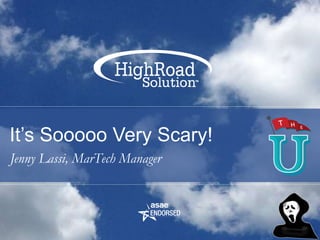 It’s Sooooo Very Scary!
Jenny Lassi, MarTech Manager
 