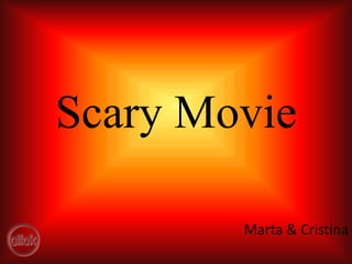 Scary
Movie
    Marta & Cristina
 