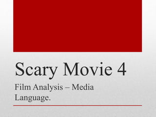 Scary Movie 4 
Film Analysis – Media 
Language. 
 