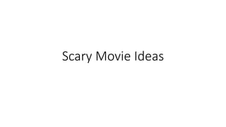 Scary Movie Ideas
 