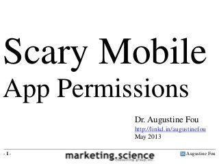 Augustine Fou- 1 -
Dr. Augustine Fou
http://linkd.in/augustinefou
May 2013
Scary Mobile
App Permissions
 