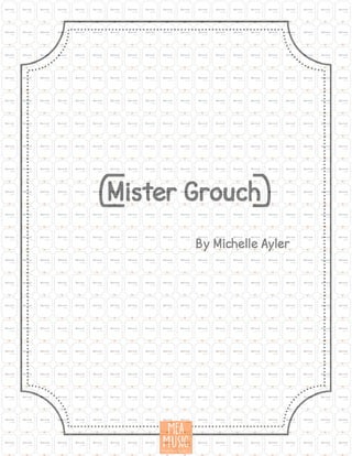 {Mister Grouch}
By Michelle Ayler
 
