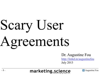 Augustine Fou- 1 -
Dr. Augustine Fou
http://linkd.in/augustinefou
July 2013
Scary User
Agreements
 