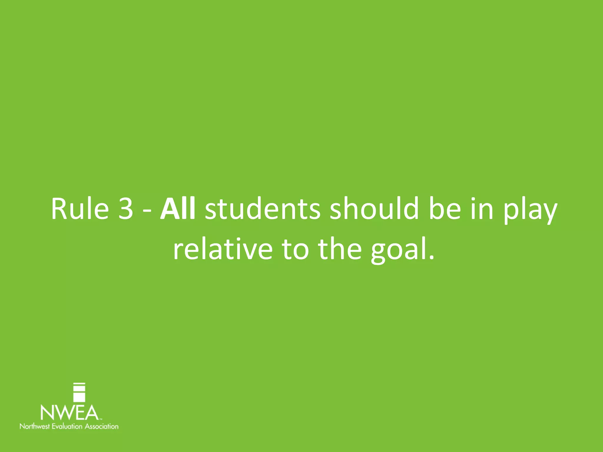 Rule 3 - All students should be in play 
relative to the goal. 
 