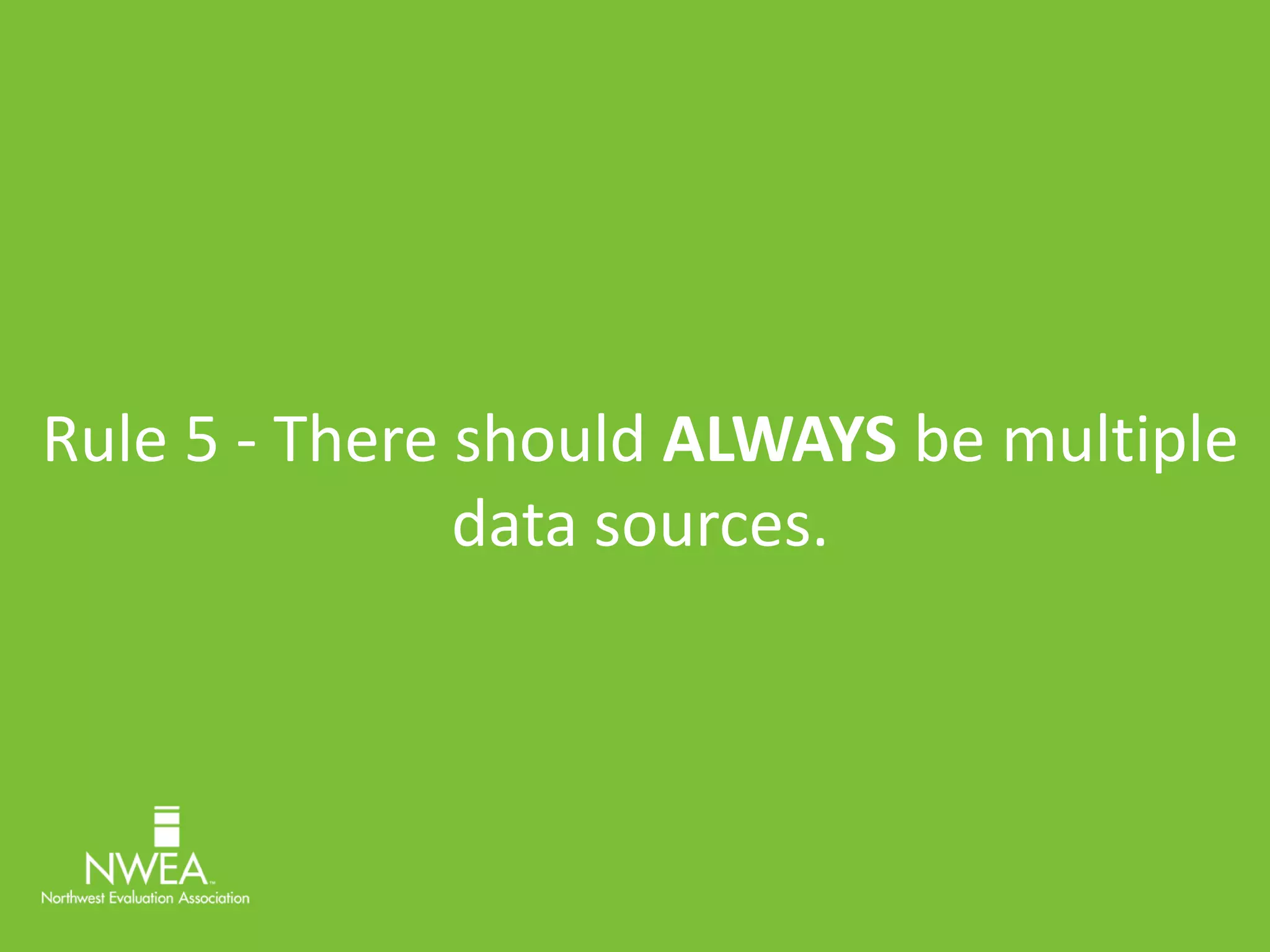 Rule 5 - There should ALWAYS be multiple 
data sources. 
 