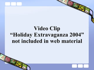 Video Clip “Holiday Extravaganza 2004” not included in web material 