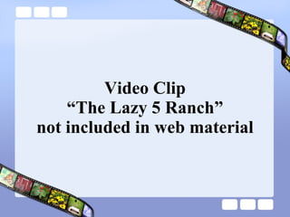 Video Clip “The Lazy 5 Ranch” not included in web material 