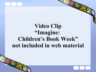 Video Clip “Imagine:  Children’s Book Week” not included in web material 