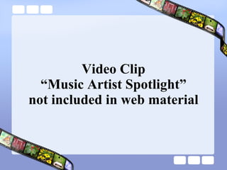 Video Clip “Music Artist Spotlight” not included in web material 