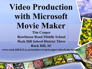 Video Production with Microsoft Movie Maker Tim Cooper Rawlinson Road Middle School Rock Hill School District Three Rock Hill, SC www.rock-hill.k12.sc.us/teachers/rrms/tcooper/edtech/moviemaker 