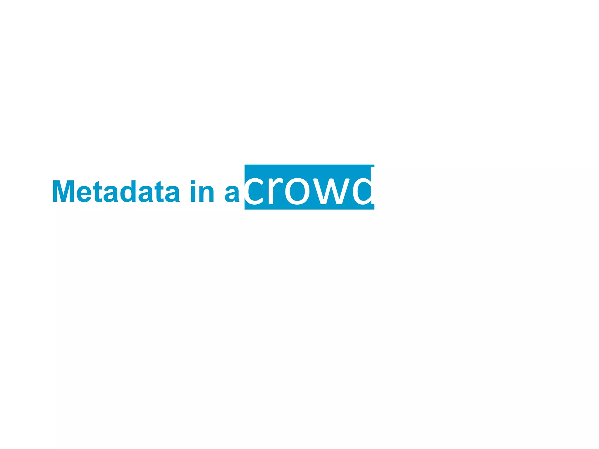 Metadata in a Crowd: Shared Knowledge Production