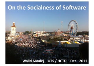On	
  the	
  Socialness	
  of	
  So/ware	
  




        Walid	
  Maalej	
  –	
  UTS	
  /	
  HCTD	
  –	
  Dec.	
  	
  2011	
  
                                                                        1	
  
 