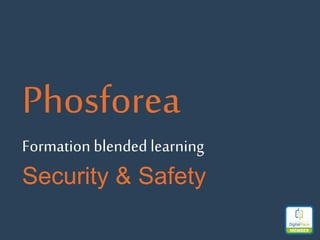 Phosforea
Formation blended learning
Security & Safety
 