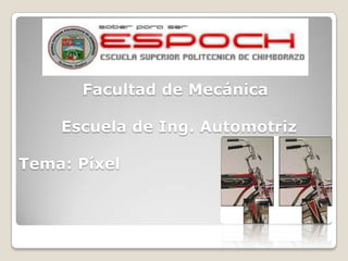 Facultad de Mecánica

    Escuela de Ing. Automotriz

Tema: Píxel
 