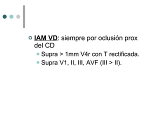 IAM VD : siempre por oclusión prox del CD Supra > 1mm V4r con T rectificada. Supra V1, II, III, AVF (III > II). 