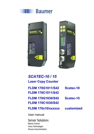 SCATEC-10 / 15
Laser Copy Counter
FLDM 170G1011/S42 Scatec-10
FLDM 170C1011/S42
FLDM 170G1030/S42 Scatec-15
FLDM 170C1030/S42
FLDM 170x10/xxxxxx customized
User manual
 