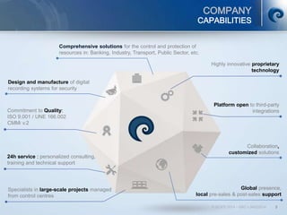 COMPANY
© SCATI 2014 – SRC v.04022014 3
CAPABILITIES
Design and manufacture of digital
recording systems for security
Comprehensive solutions for the control and protection of
resources in: Banking, Industry, Transport, Public Sector, etc.
Highly innovative proprietary
technology
Platform open to third-party
integrations
Specialists in large-scale projects managed
from control centres
Commitment to Quality:
ISO 9.001 / UNE 166.002
CMMi v.2
24h service : personalized consulting,
training and technical support
Global presence,
local pre-sales & post-sales support
Collaboration,
customized solutions
 