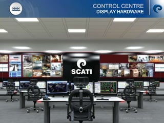 47© SCATI 2014 – PGS v.20012014
CONTROL CENTRE
DISPLAY HARDWARE
 
