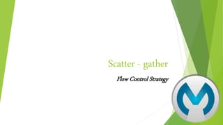 Scatter - gather
Flow Control Strategy
 