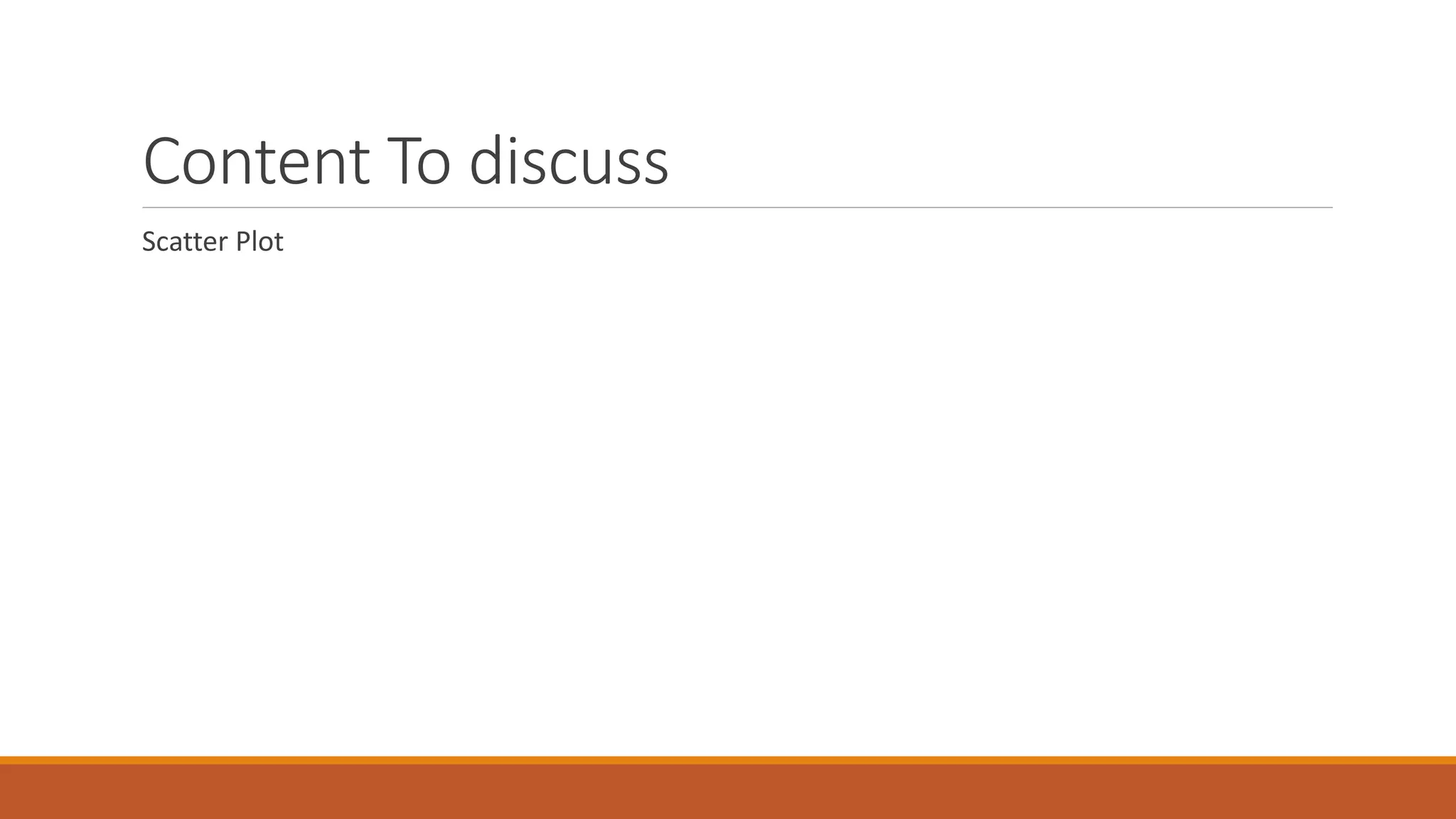 Content To discuss
Scatter Plot
 