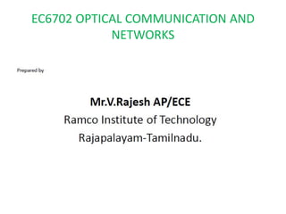 EC6702 OPTICAL COMMUNICATION AND
NETWORKS
 