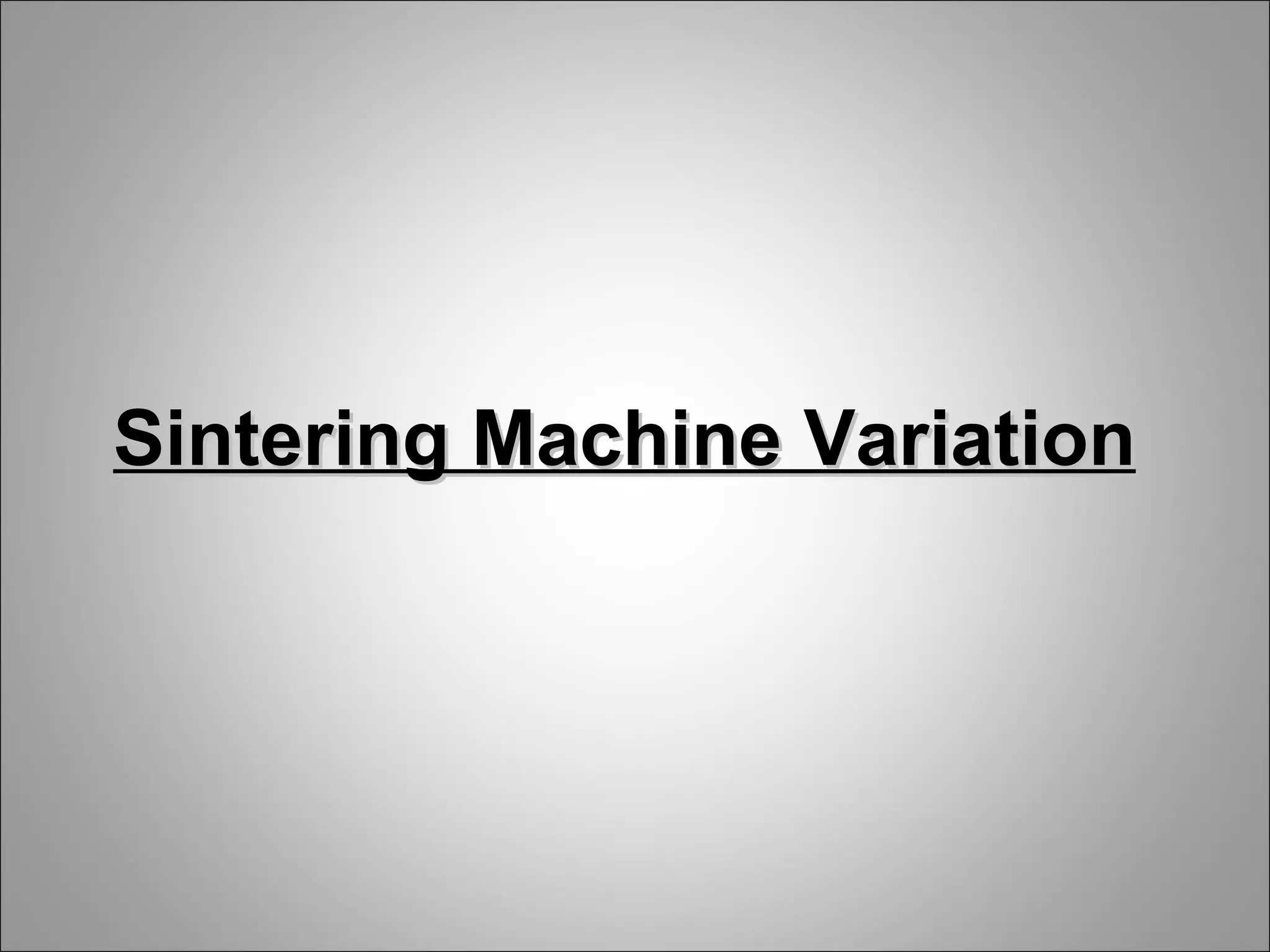 Sintering Machine Variation
 