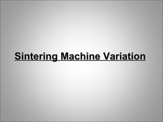 Sintering Machine Variation
 