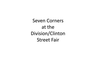 Seven Corners
at the
Division/Clinton
Street Fair
 