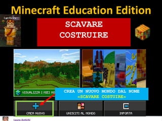 Minecraft Education Edition
SCAVARE
COSTRUIRE
CREA UN NUOVO MONDO DAL NOME
«SCAVARE COSTUIRE»
 
