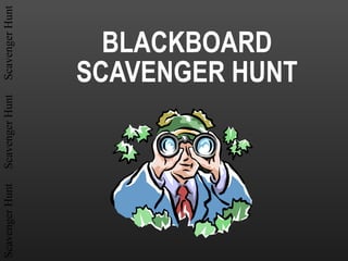 ScavengerHuntScavengerHuntScavengerHunt
BLACKBOARD
SCAVENGER HUNT
 