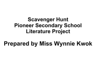 Scavenger Hunt Pioneer Secondary School Literature Project Prepared by Miss Wynnie Kwok 