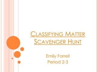 Classifying Matter Scavenger Hunt Emily Farrell  Period 2-3  