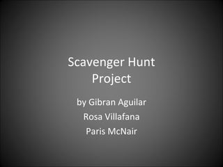 Scavenger Hunt Project by Gibran Aguilar Rosa Villafana Paris McNair 