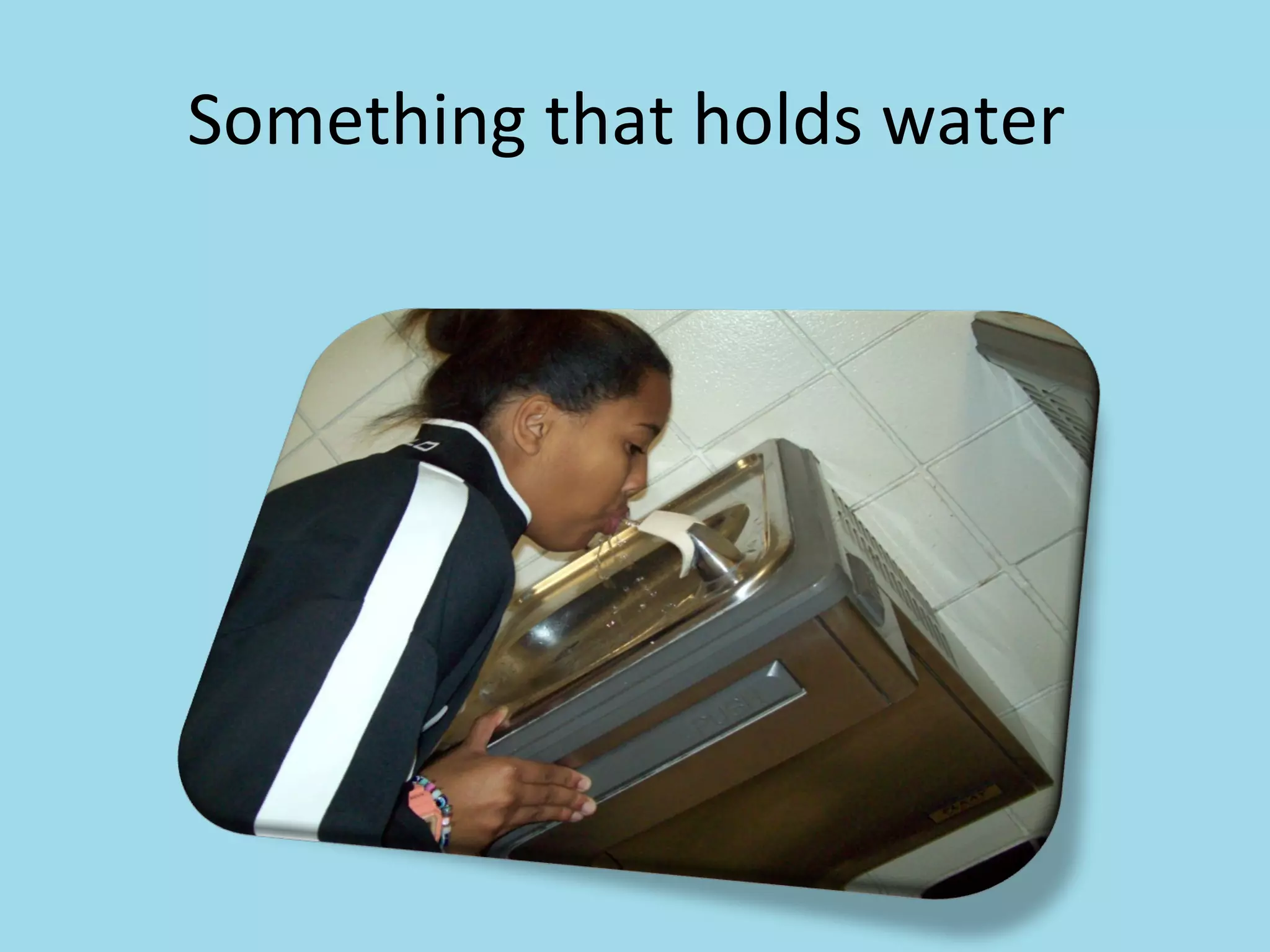 Something that holds water  