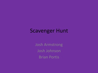 Scavenger Hunt Josh Armstrong Josh Johnson Brian Portis 