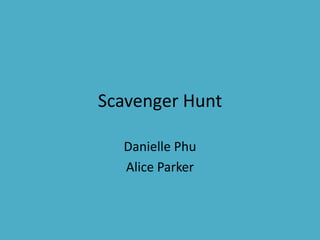 Scavenger Hunt  Danielle Phu Alice Parker  